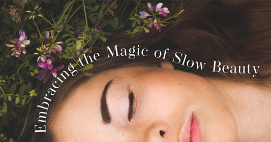 Embracing the Magic of Slow Beauty: A Mindful Ritual for True Radiance