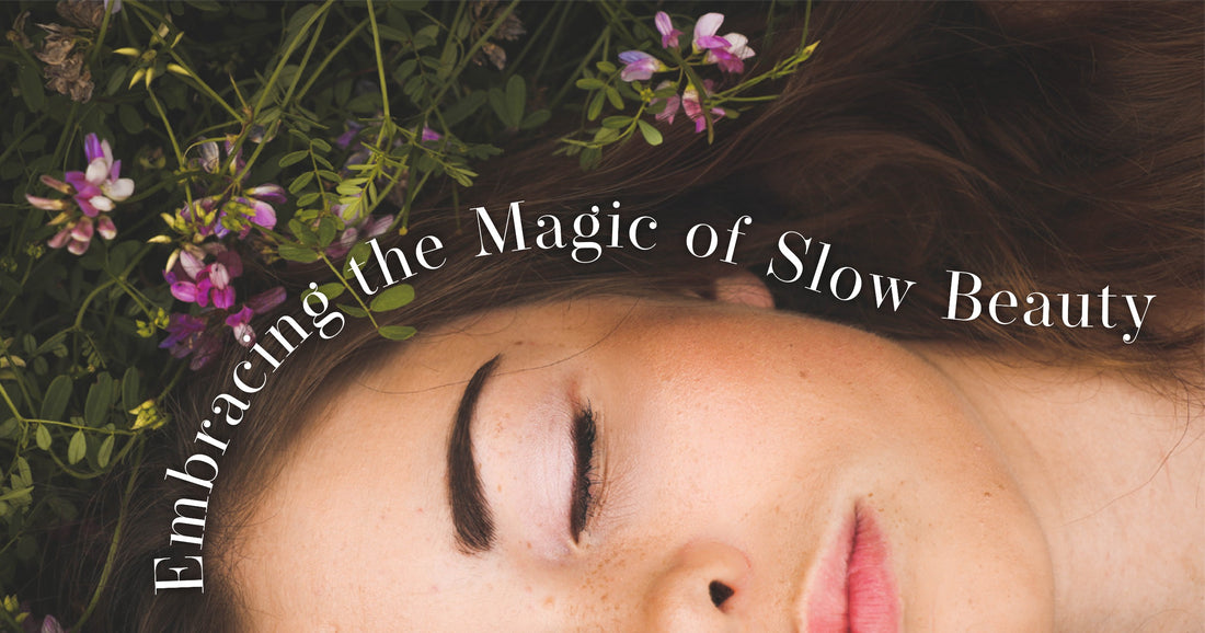Embracing the Magic of Slow Beauty: A Mindful Ritual for True Radiance